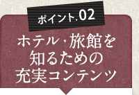 ポイント02　ホテル・旅館を知るための充実コンテンツ